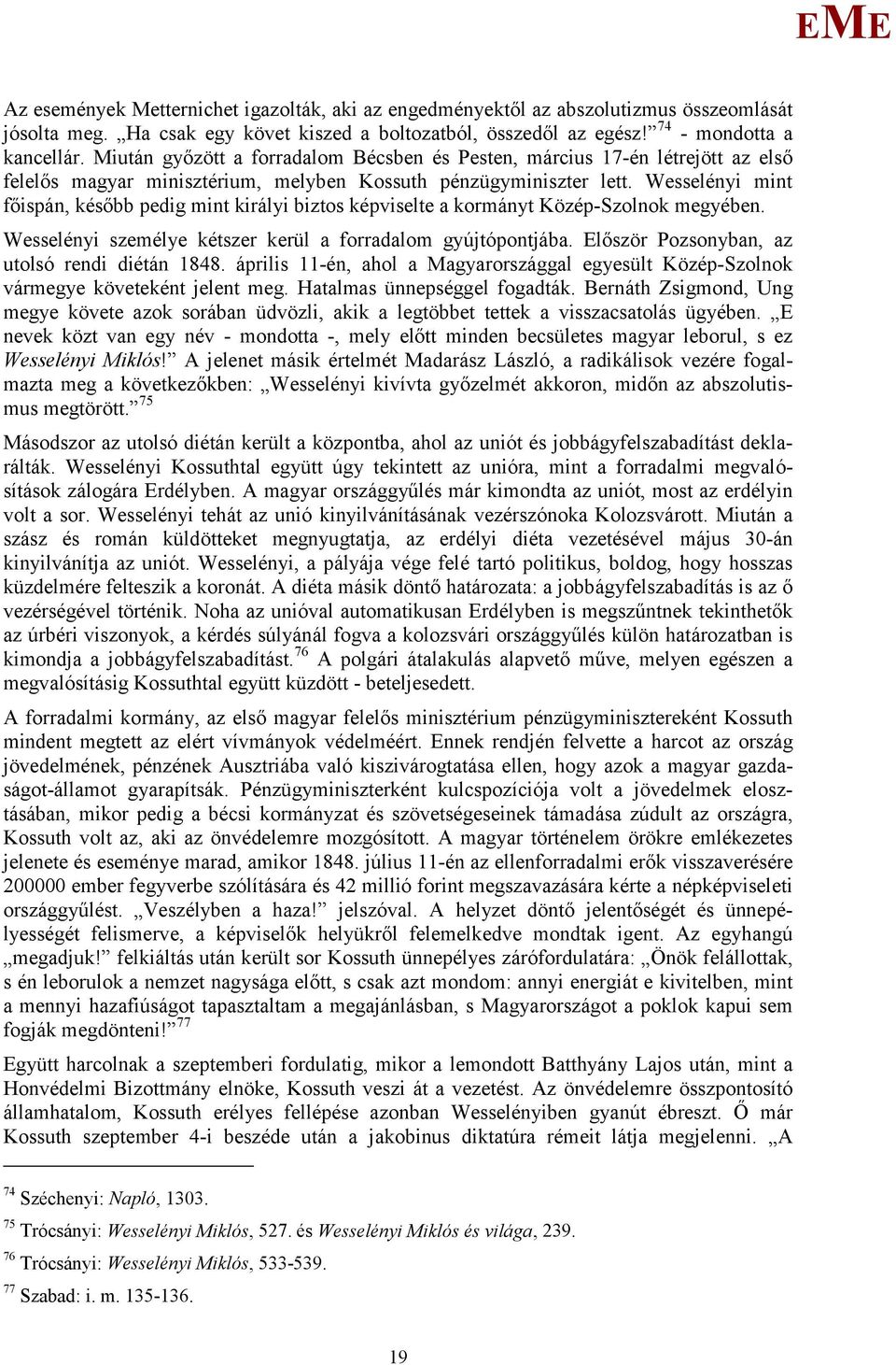 Wesselényi mint főispán, később pedig mint királyi biztos képviselte a kormányt Közép-Szolnok megyében. Wesselényi személye kétszer kerül a forradalom gyújtópontjába.