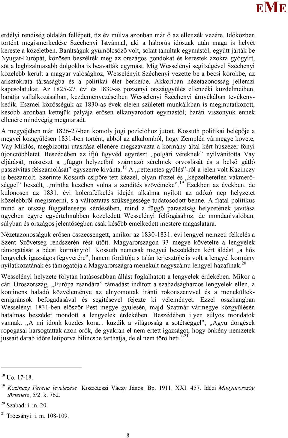 beavatták egymást. íg Wesselényi segítségével Széchenyi közelebb került a magyar valósághoz, Wesselényit Széchenyi vezette be a bécsi körökbe, az arisztokrata társaságba és a politikai élet berkeibe.