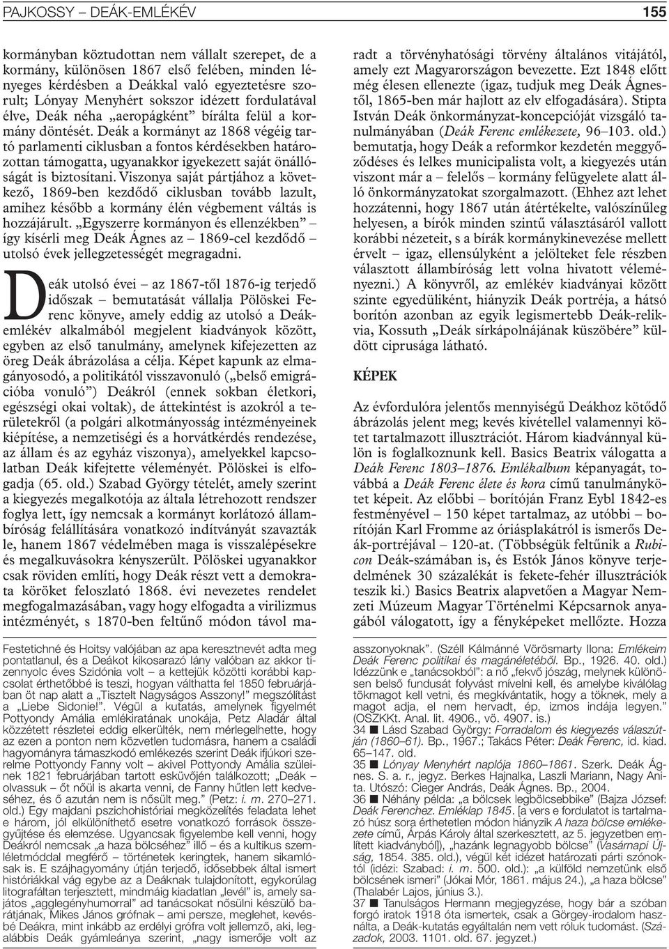 Deák a kormányt az 1868 végéig tartó parlamenti ciklusban a fontos kérdésekben határozottan támogatta, ugyanakkor igyekezett saját önállóságát is biztosítani.