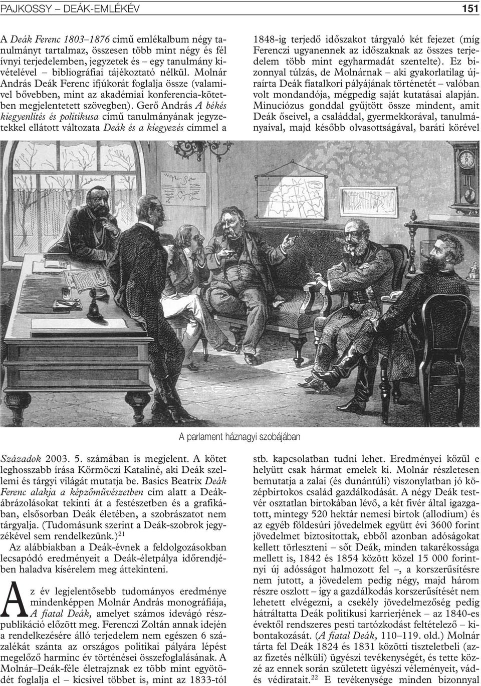 Gerô András A békés kiegyenlítés és politikusa címû tanulmányának jegyzetekkel ellátott változata Deák és a kiegyezés címmel a 1848-ig terjedô idôszakot tárgyaló két fejezet (míg Ferenczi ugyanennek