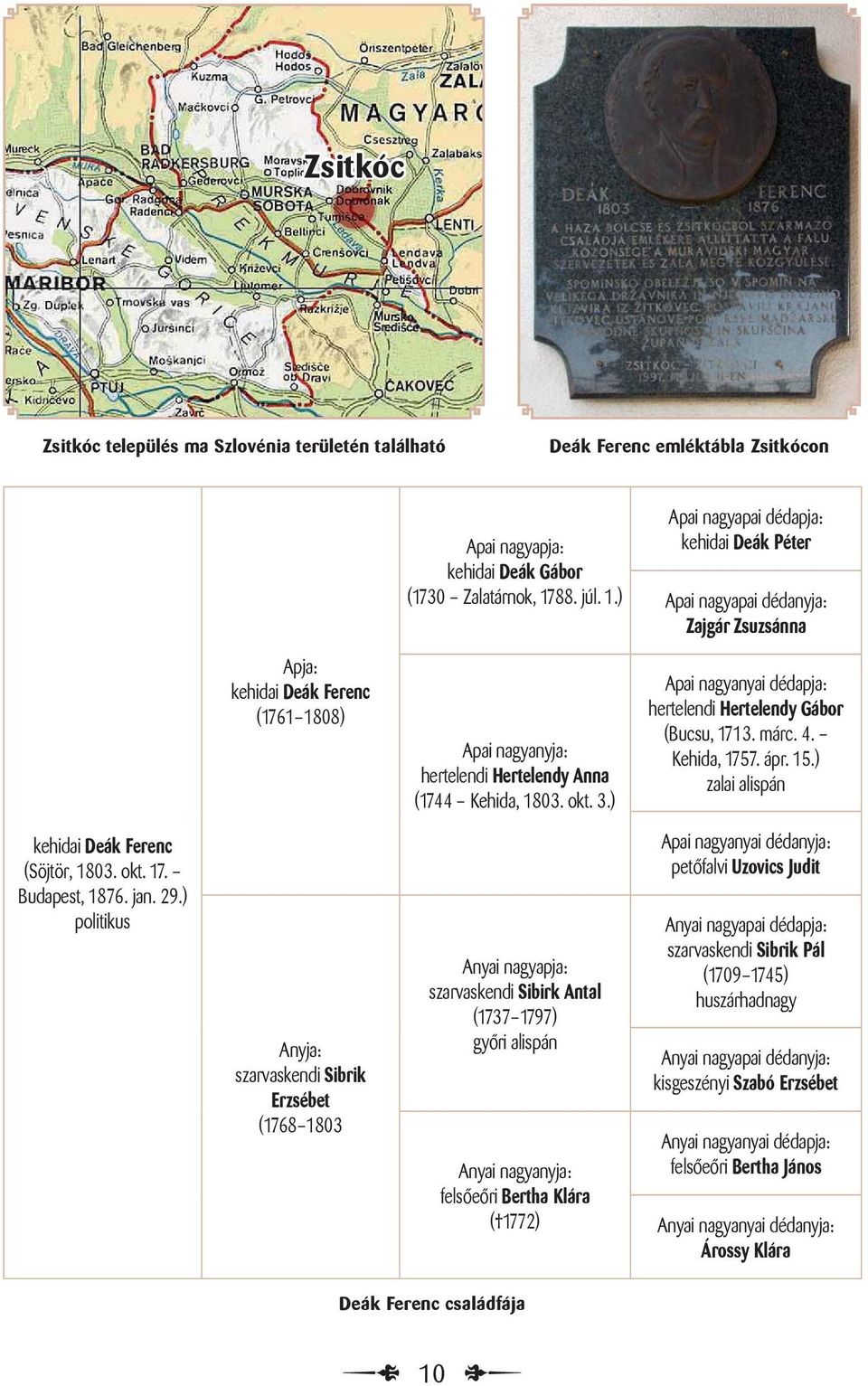 okt. 3.) Apai nagyanyai dédapja: hertelendi Hertelendy Gábor (Bucsu, 1713. márc. 4. Kehida, 1757. ápr. 15.) zalai alispán kehidai Deák Ferenc (Söjtör, 1803. okt. 17. Budapest, 1876. jan. 29.