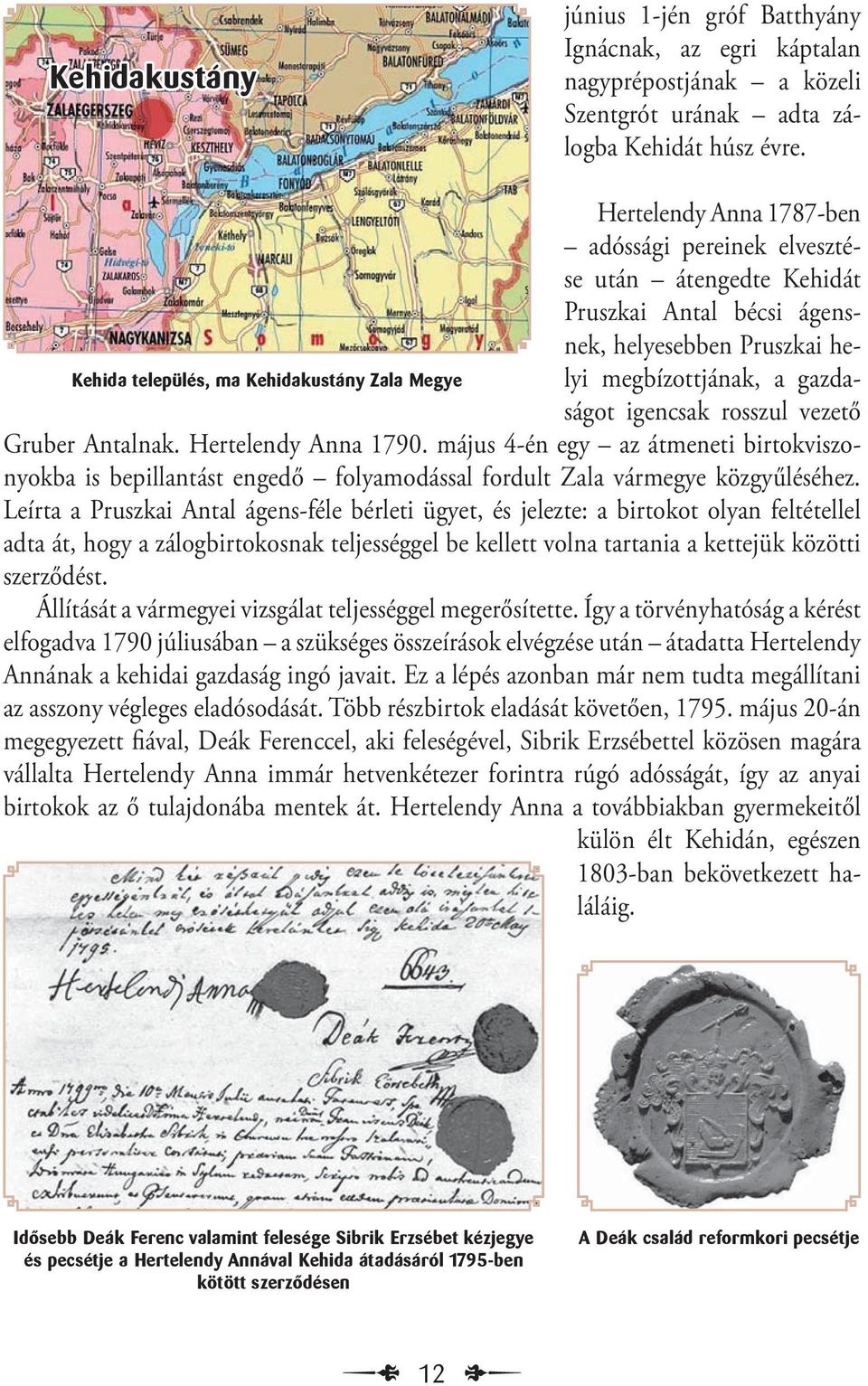Megye ságot igencsak rosszul vezető Gruber Antalnak. Hertelendy Anna 1790. május 4-én egy az átmeneti birtokviszonyokba is bepillantást engedő folyamodással fordult Zala vármegye közgyűléséhez.
