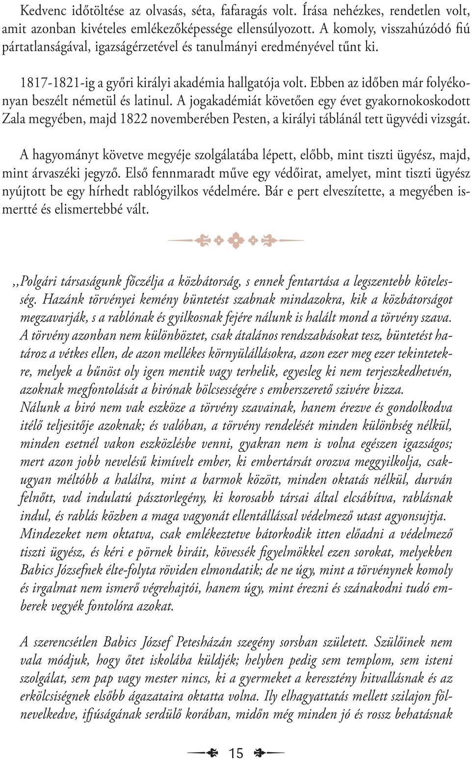 Ebben az időben már folyékonyan beszélt németül és latinul. A jogakadémiát követően egy évet gyakornokoskodott Zala megyében, majd 1822 novemberében Pesten, a királyi táblánál tett ügyvédi vizsgát.