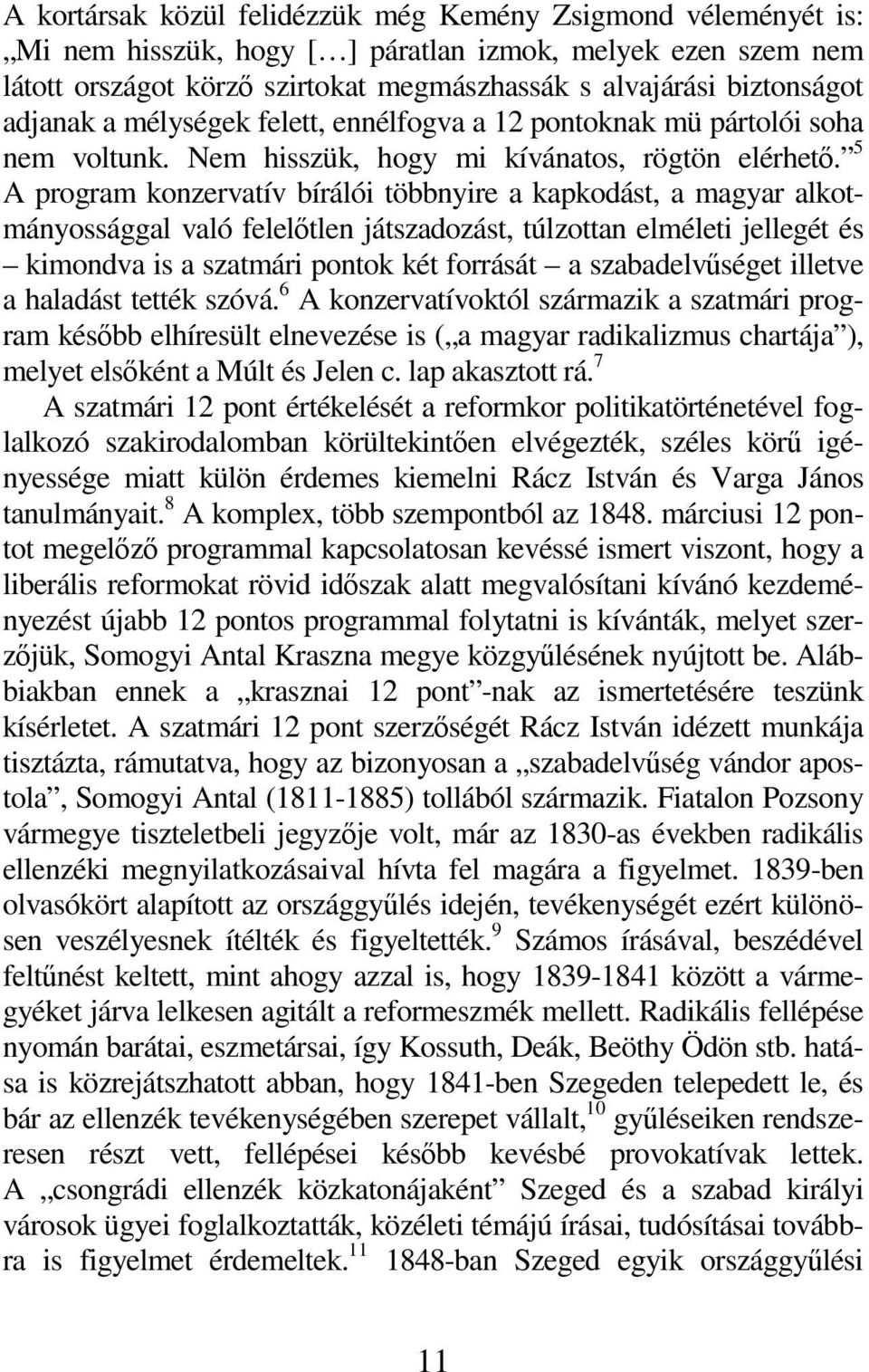 5 A program konzervatív bírálói többnyire a kapkodást, a magyar alkotmányossággal való felelőtlen játszadozást, túlzottan elméleti jellegét és kimondva is a szatmári pontok két forrását a