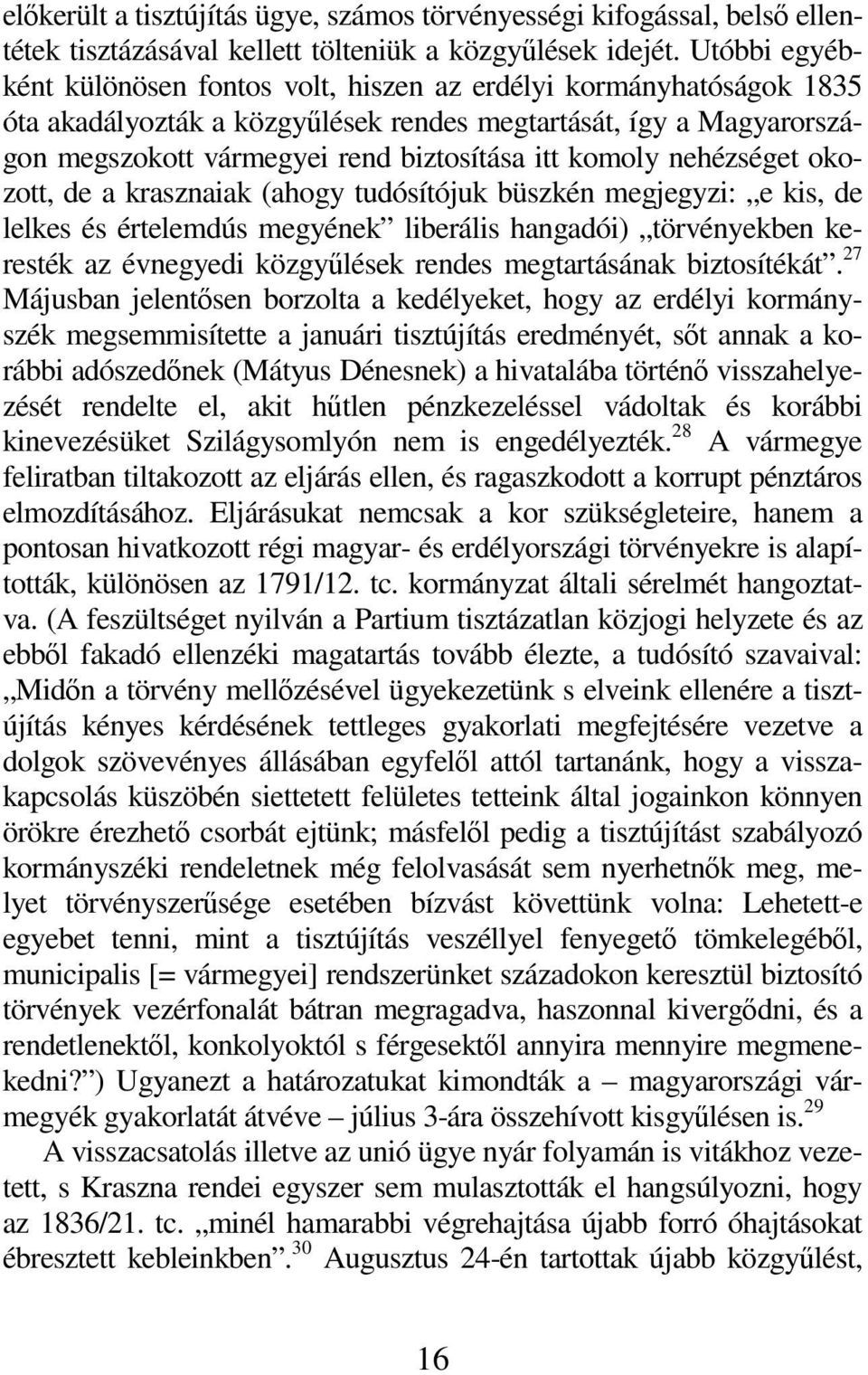 komoly nehézséget okozott, de a krasznaiak (ahogy tudósítójuk büszkén megjegyzi: e kis, de lelkes és értelemdús megyének liberális hangadói) törvényekben keresték az évnegyedi közgyűlések rendes