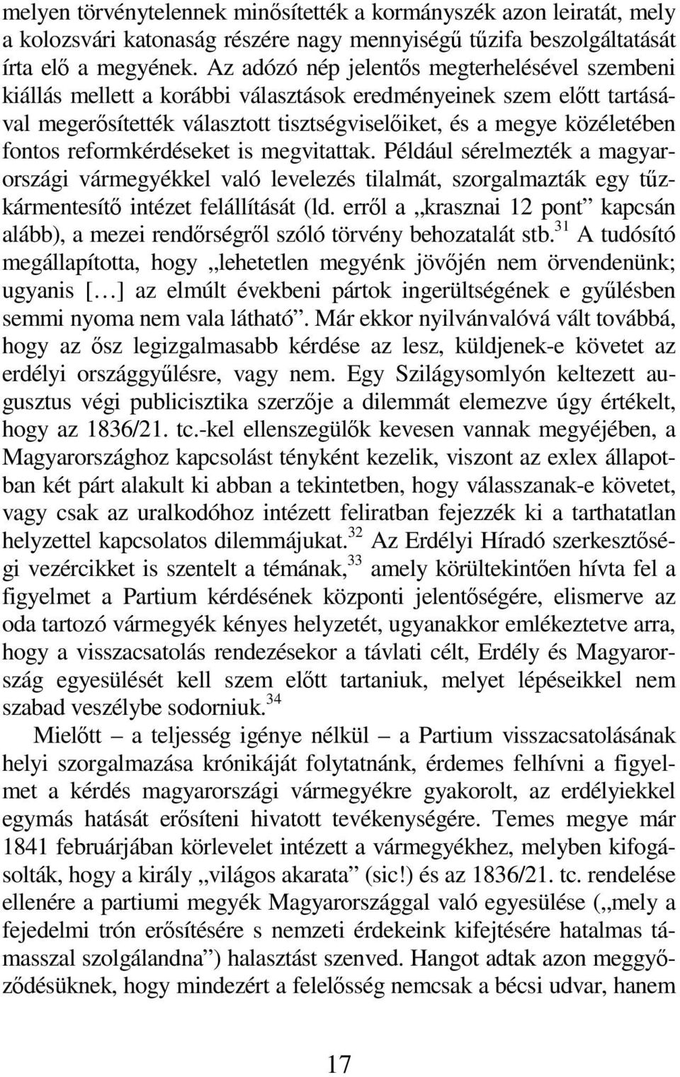 reformkérdéseket is megvitattak. Például sérelmezték a magyarországi vármegyékkel való levelezés tilalmát, szorgalmazták egy tűzkármentesítő intézet felállítását (ld.