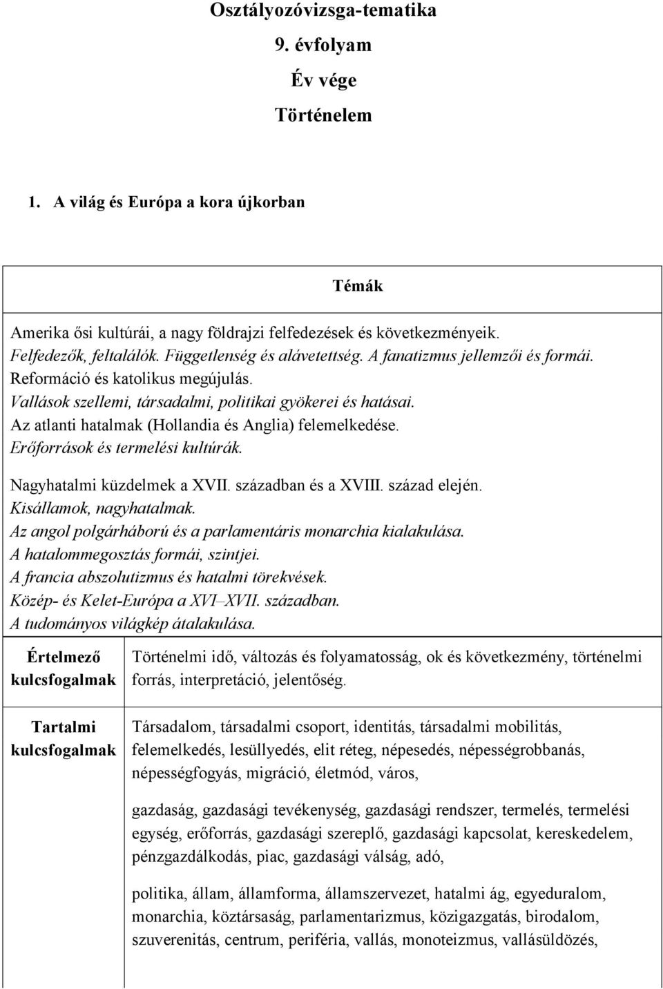 Az atlanti hatalmak (Hollandia és Anglia) felemelkedése. Erőforrások és termelési kultúrák. Nagyhatalmi küzdelmek a XVII. században és a XVIII. század elején. Kisállamok, nagyhatalmak.