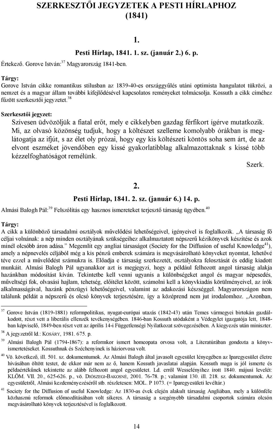 Kossuth a cikk címéhez fűzött szerkesztői jegyzetet. 38 Szívesen üdvözöljük a fiatal erőt, mely e cikkelyben gazdag férfikort ígérve mutatkozik.