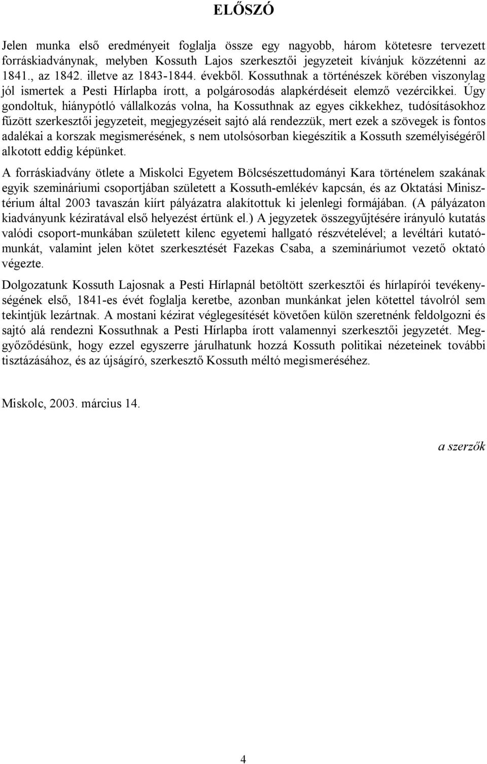 Úgy gondoltuk, hiánypótló vállalkozás volna, ha Kossuthnak az egyes cikkekhez, tudósításokhoz fűzött szerkesztői jegyzeteit, megjegyzéseit sajtó alá rendezzük, mert ezek a szövegek is fontos adalékai