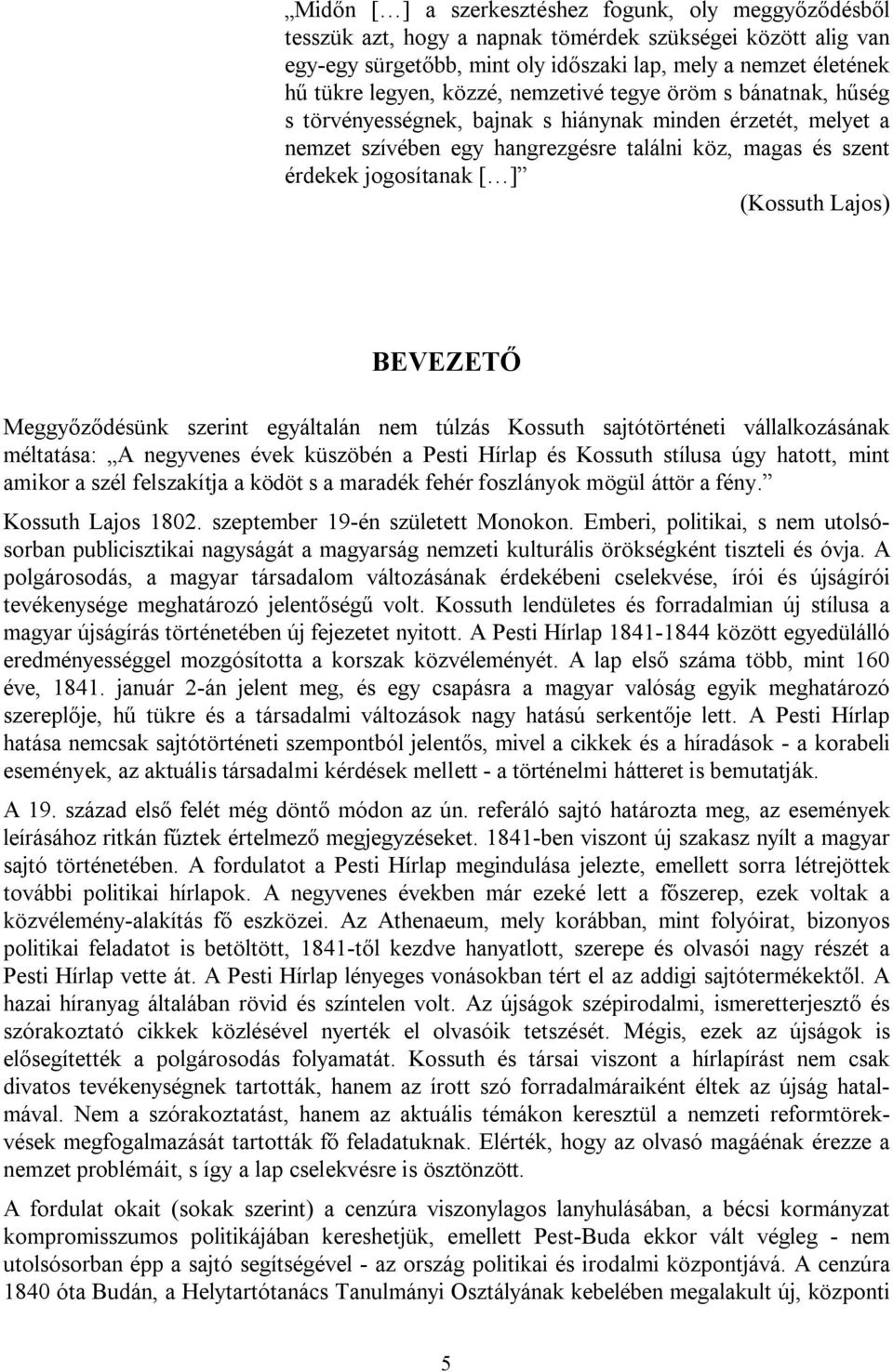 (Kossuth Lajos) BEVEZETŐ Meggyőződésünk szerint egyáltalán nem túlzás Kossuth sajtótörténeti vállalkozásának méltatása: A negyvenes évek küszöbén a Pesti Hírlap és Kossuth stílusa úgy hatott, mint