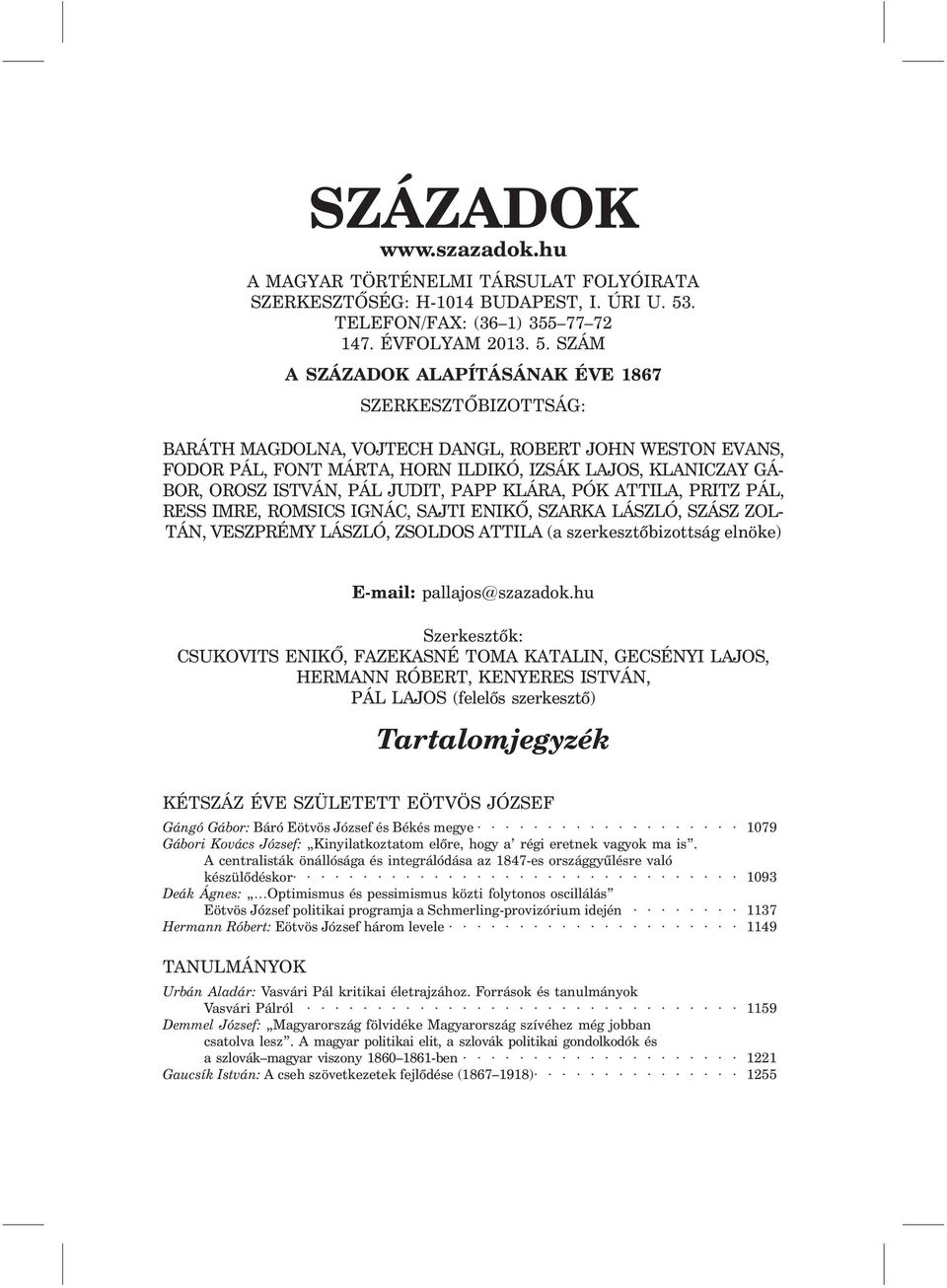 SZÁM A SZÁZADOK ALAPÍTÁSÁNAK ÉVE 1867 SZERKESZTÕBIZOTTSÁG: BARÁTH MAGDOLNA, VOJTECH DANGL, ROBERT JOHN WESTON EVANS, FODOR PÁL, FONT MÁRTA, HORN ILDIKÓ, IZSÁK LAJOS, KLANICZAY GÁ- BOR, OROSZ ISTVÁN,