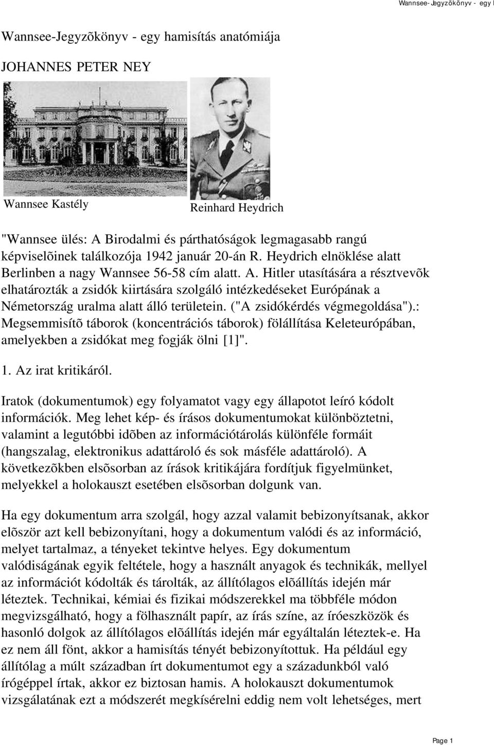 Hitler utasítására a résztvevõk elhatározták a zsidók kiirtására szolgáló intézkedéseket Európának a Németország uralma alatt álló területein. ("A zsidókérdés végmegoldása").