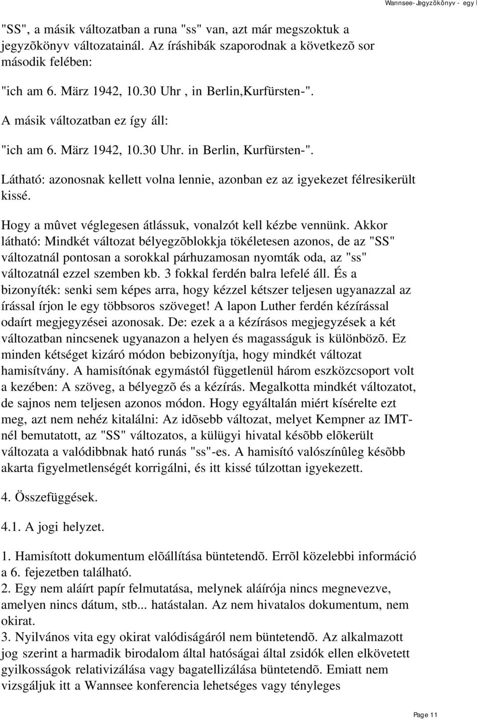 Látható: azonosnak kellett volna lennie, azonban ez az igyekezet félresikerült kissé. Hogy a mûvet véglegesen átlássuk, vonalzót kell kézbe vennünk.