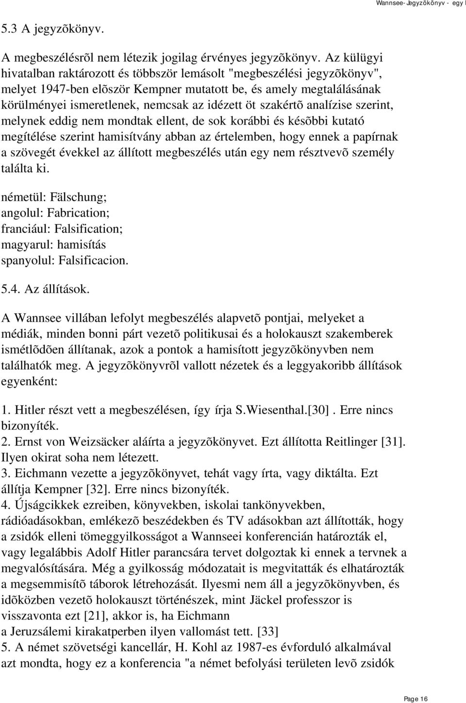 szakértõ analízise szerint, melynek eddig nem mondtak ellent, de sok korábbi és késõbbi kutató megítélése szerint hamisítvány abban az értelemben, hogy ennek a papírnak a szövegét évekkel az állított