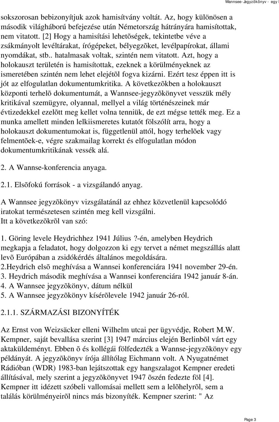 Azt, hogy a holokauszt területén is hamisítottak, ezeknek a körülményeknek az ismeretében szintén nem lehet elejétõl fogva kizárni. Ezért tesz éppen itt is jót az elfogulatlan dokumentumkritika.