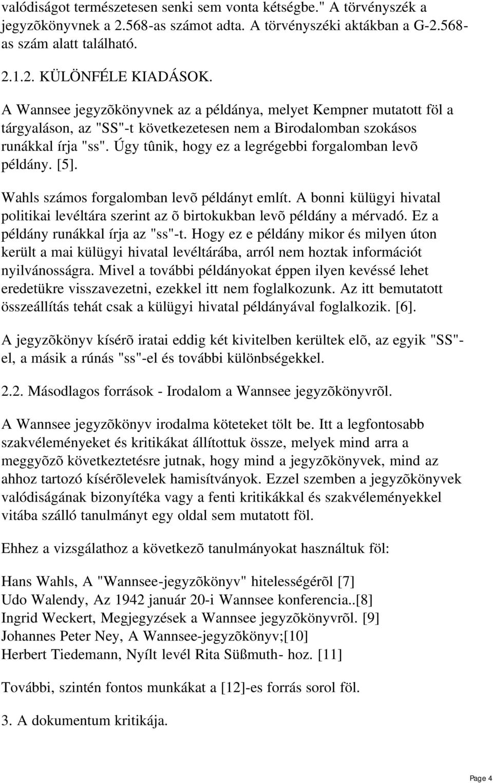 Úgy tûnik, hogy ez a legrégebbi forgalomban levõ példány. [5]. Wahls számos forgalomban levõ példányt említ.