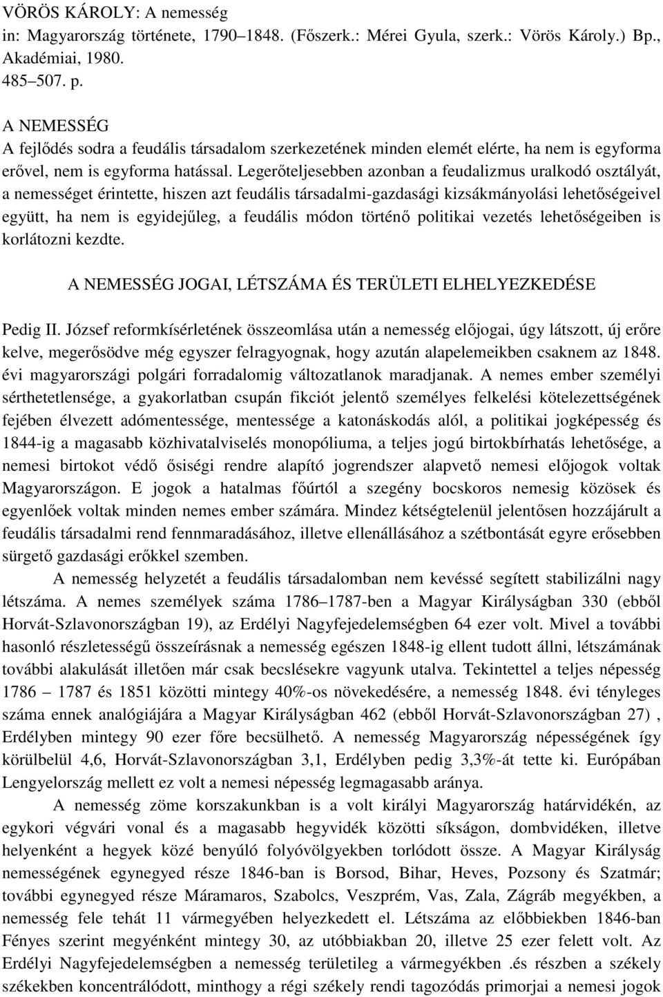 Legerıteljesebben azonban a feudalizmus uralkodó osztályát, a nemességet érintette, hiszen azt feudális társadalmi-gazdasági kizsákmányolási lehetıségeivel együtt, ha nem is egyidejőleg, a feudális