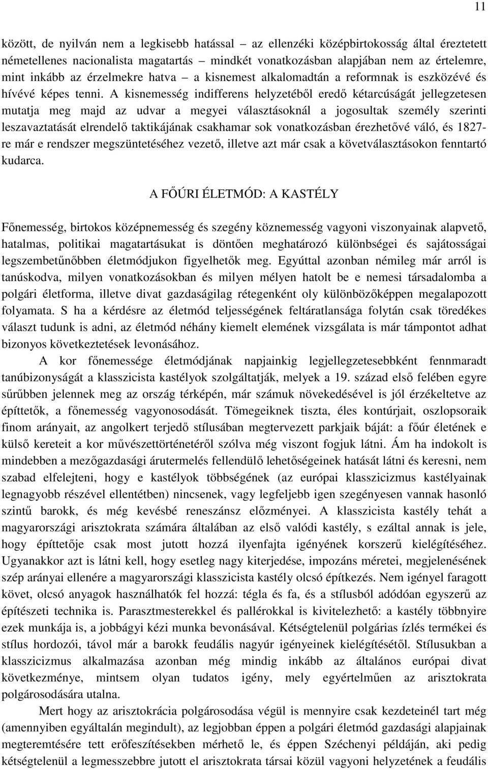 A kisnemesség indifferens helyzetébıl eredı kétarcúságát jellegzetesen mutatja meg majd az udvar a megyei választásoknál a jogosultak személy szerinti leszavaztatását elrendelı taktikájának csakhamar