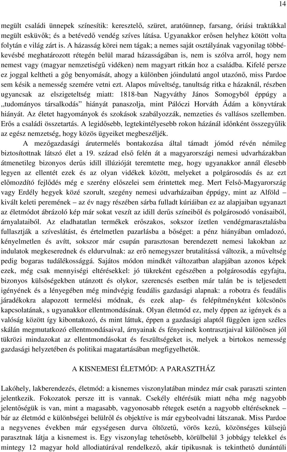 A házasság körei nem tágak; a nemes saját osztályának vagyonilag többékevésbé meghatározott rétegén belül marad házasságában is, nem is szólva arról, hogy nem nemest vagy (magyar nemzetiségő vidéken)