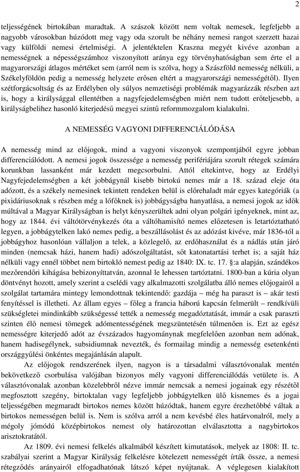 A jelentéktelen Kraszna megyét kivéve azonban a nemességnek a népességszámhoz viszonyított aránya egy törvényhatóságban sem érte el a magyarországi átlagos mértéket sem (arról nem is szólva, hogy a