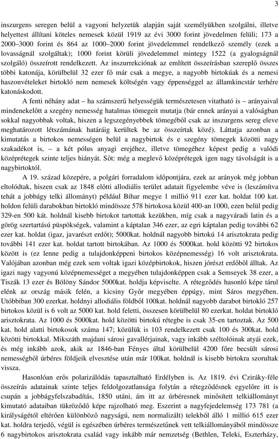 Az inszurrekciónak az említett összeírásban szereplı összes többi katonája, körülbelül 32 ezer fı már csak a megye, a nagyobb birtokúak és a nemesi haszonvételeket birtokló nem nemesek költségén vagy