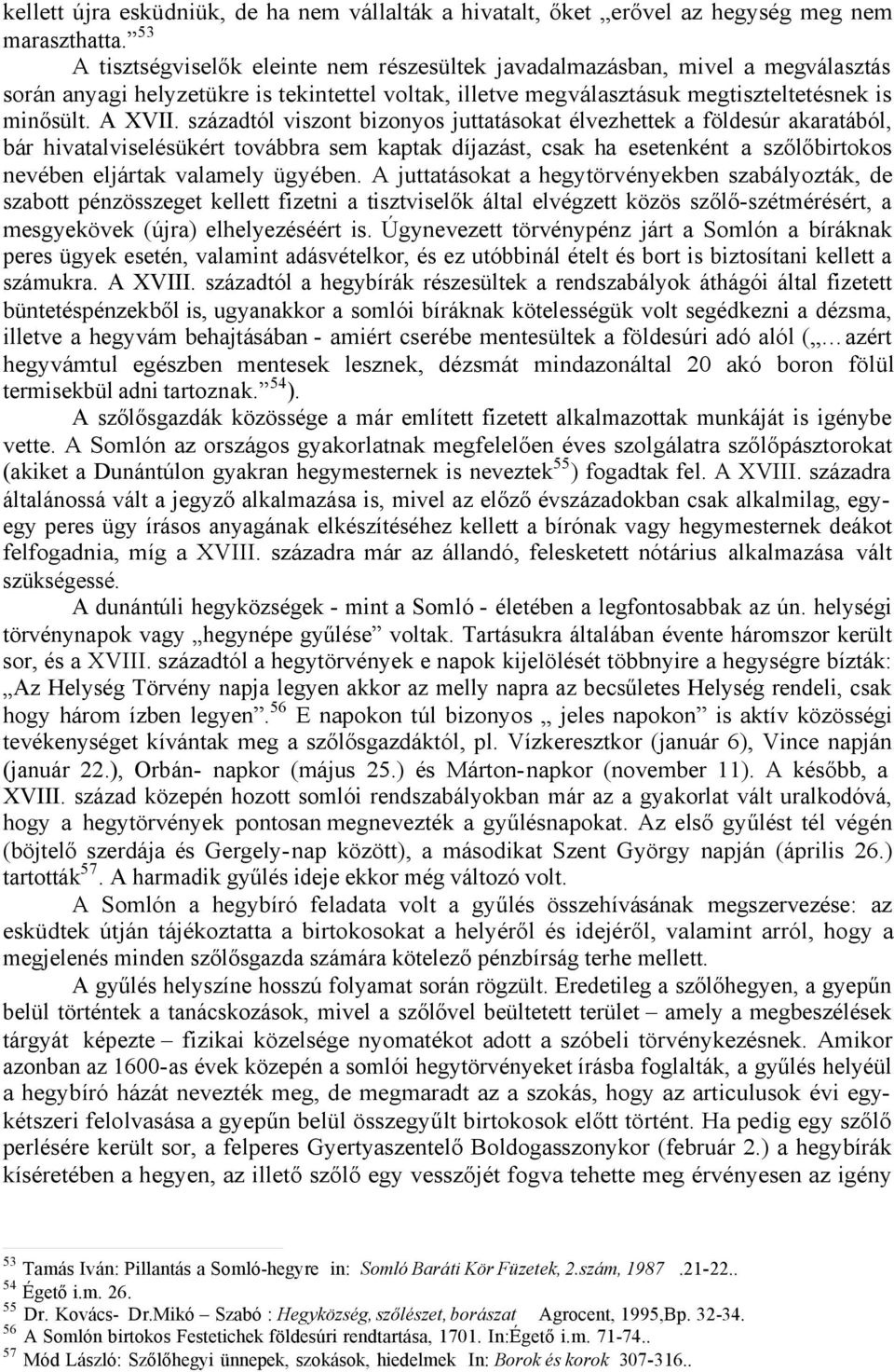 századtól viszont bizonyos juttatásokat élvezhettek a földesúr akaratából, bár hivatalviselésükért továbbra sem kaptak díjazást, csak ha esetenként a szőlőbirtokos nevében eljártak valamely ügyében.