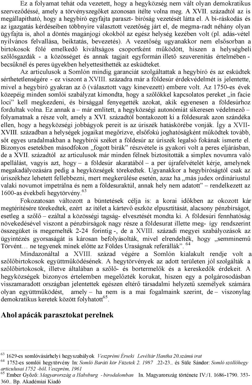 A bí-ráskodás és az igazgatás kérdéseiben többnyire választott vezetőség járt el, de megma-radt néhány olyan ügyfajta is, ahol a döntés magánjogi okokból az egész helység kezében volt (pl.