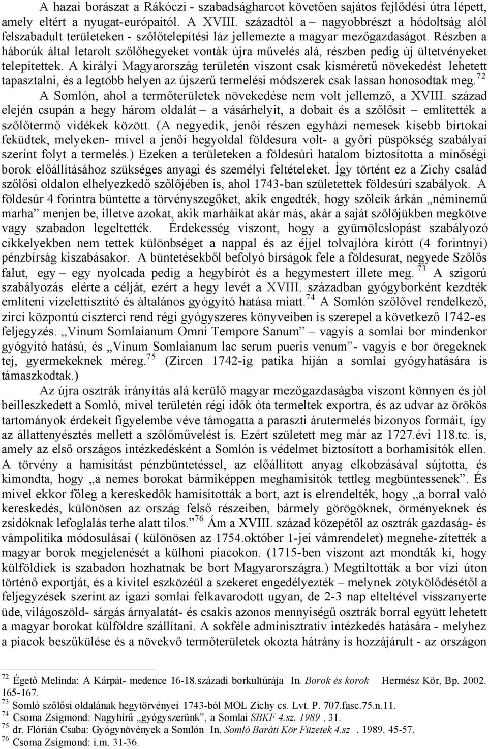 Részben a háborúk által letarolt szőlőhegyeket vonták újra művelés alá, részben pedig új ültetvényeket telepítettek.