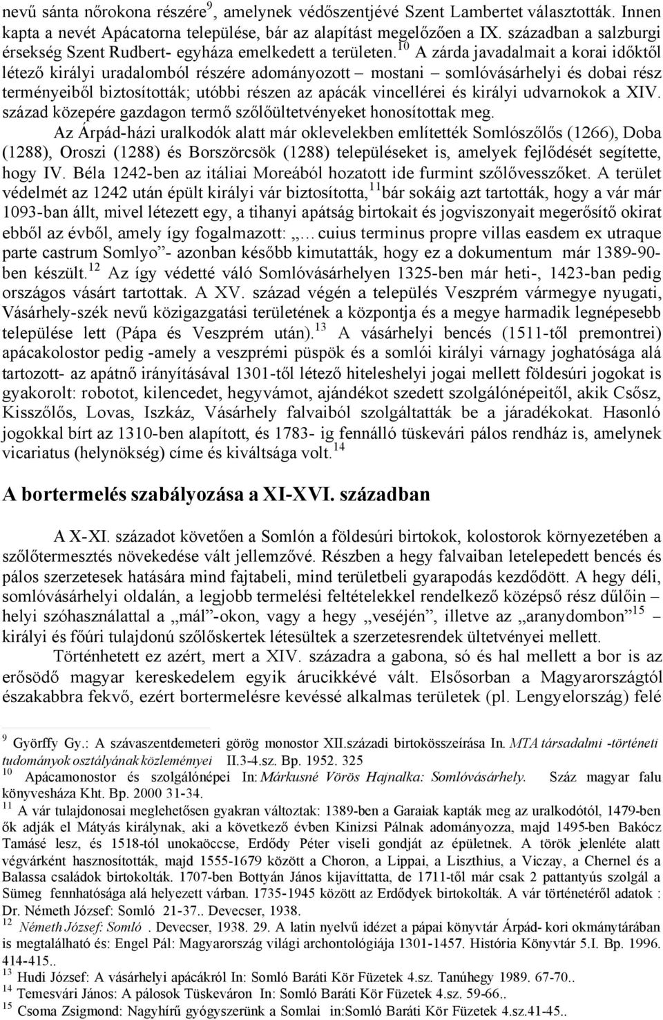 10 A zárda javadalmait a korai időktől létező királyi uradalomból részére adományozott mostani somlóvásárhelyi és dobai rész terményeiből biztosították; utóbbi részen az apácák vincellérei és királyi