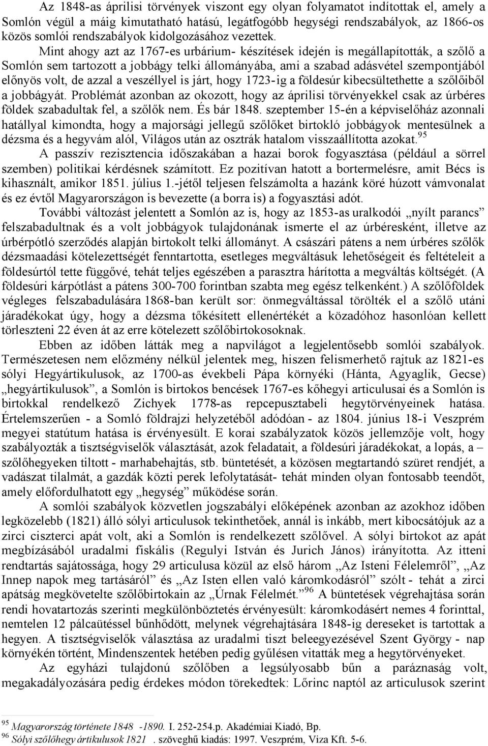 Mint ahogy azt az 1767-es urbárium- készítések idején is megállapították, a szőlő a Somlón sem tartozott a jobbágy telki állományába, ami a szabad adásvétel szempontjából előnyös volt, de azzal a