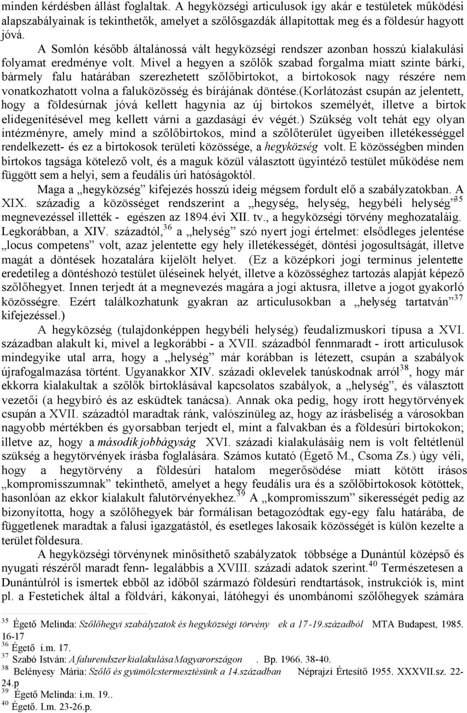 Mivel a hegyen a szőlők szabad forgalma miatt szinte bárki, bármely falu határában szerezhetett szőlőbirtokot, a birtokosok nagy részére nem vonatkozhatott volna a faluközösség és bírájának döntése.