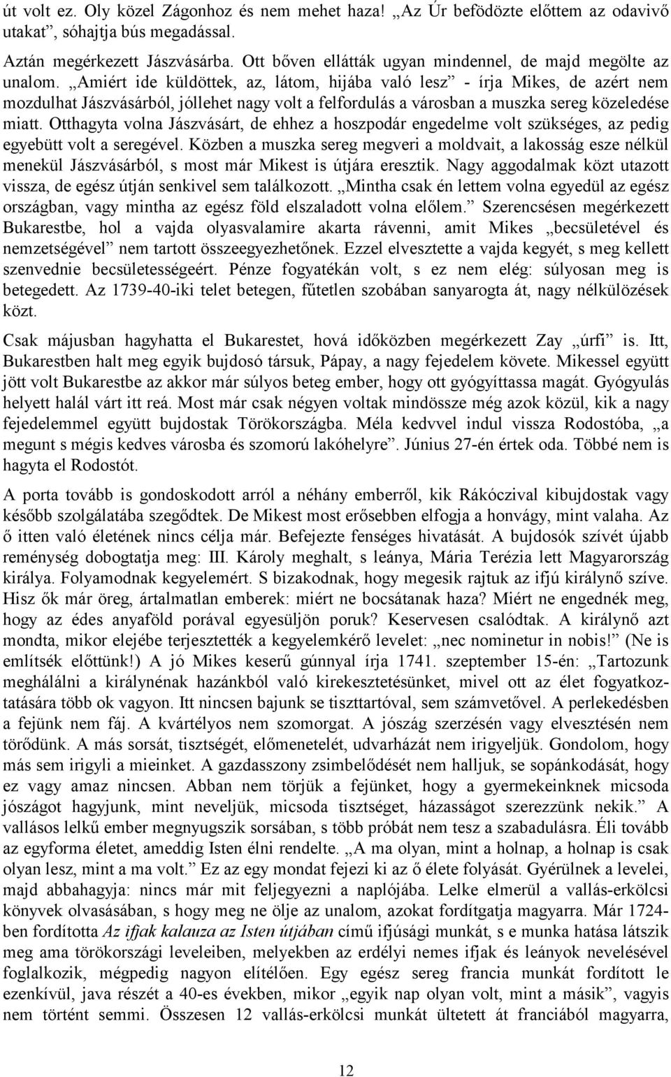 Amiért ide küldöttek, az, látom, hijába való lesz - írja Mikes, de azért nem mozdulhat Jászvásárból, jóllehet nagy volt a felfordulás a városban a muszka sereg közeledése miatt.