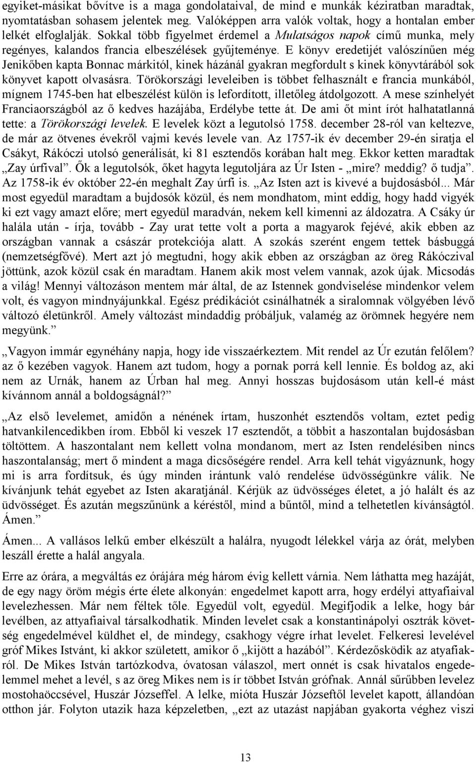 E könyv eredetijét valószínűen még Jenikőben kapta Bonnac márkitól, kinek házánál gyakran megfordult s kinek könyvtárából sok könyvet kapott olvasásra.