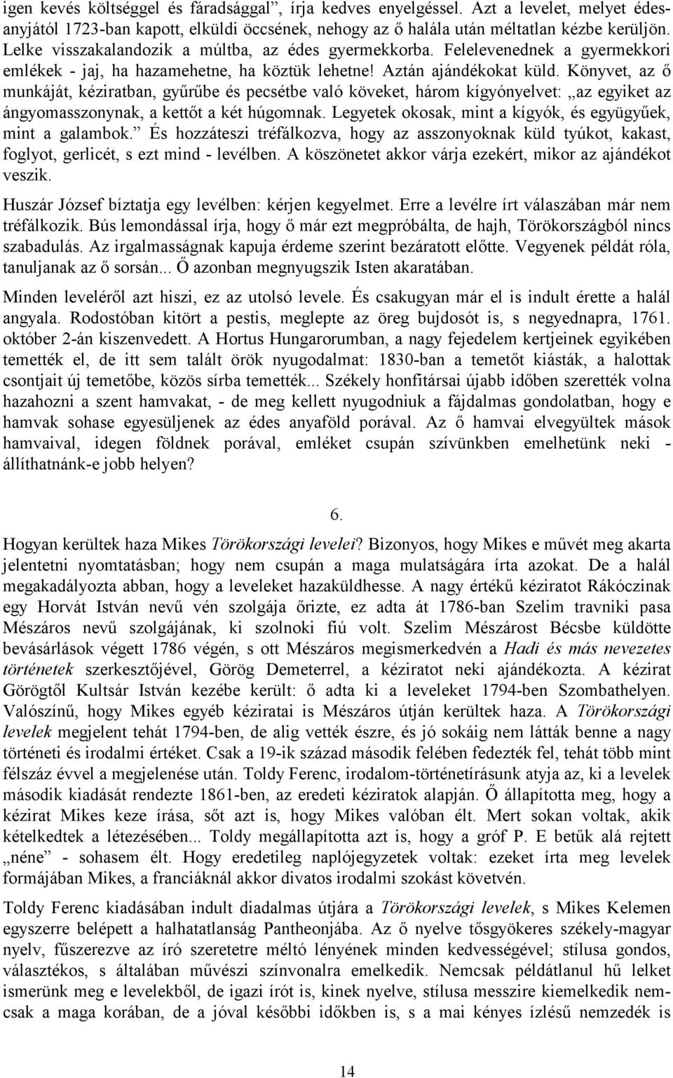 Könyvet, az ő munkáját, kéziratban, gyűrűbe és pecsétbe való köveket, három kígyónyelvet: az egyiket az ángyomasszonynak, a kettőt a két húgomnak.