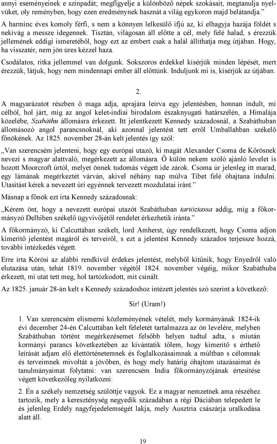 Tisztán, világosan áll előtte a cél, mely felé halad, s érezzük jellemének eddigi ismeretéből, hogy ezt az embert csak a halál állíthatja meg útjában. Hogy, ha visszatér, nem jön üres kézzel haza.