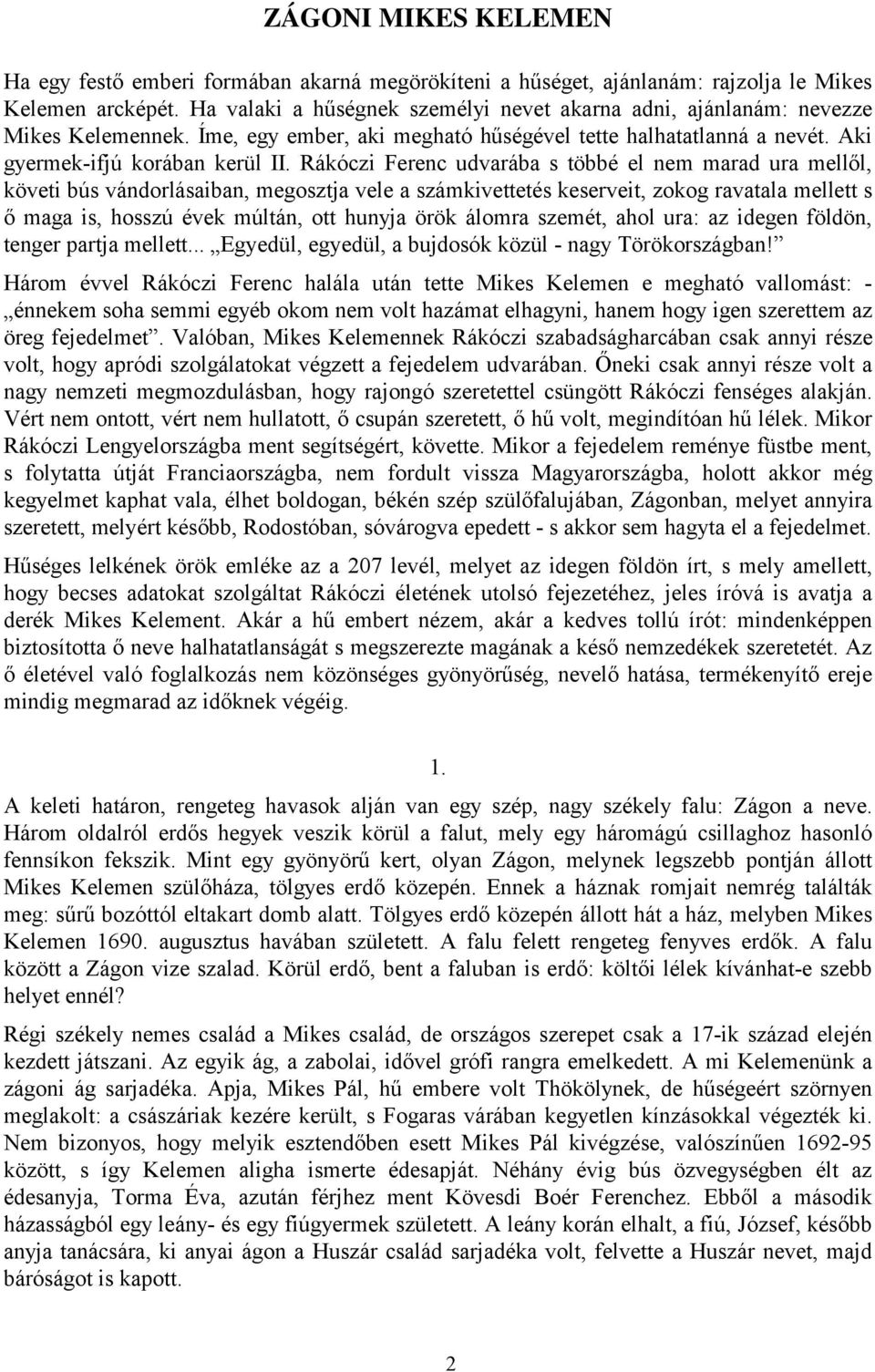 Rákóczi Ferenc udvarába s többé el nem marad ura mellől, követi bús vándorlásaiban, megosztja vele a számkivettetés keserveit, zokog ravatala mellett s ő maga is, hosszú évek múltán, ott hunyja örök