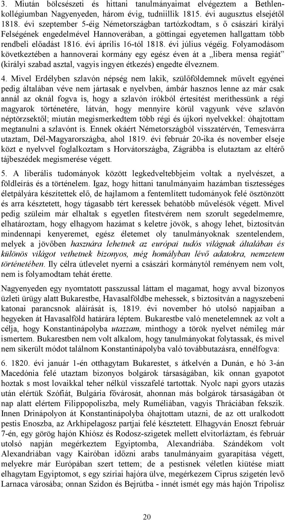 évi július végéig. Folyamodásom következtében a hannoverai kormány egy egész éven át a libera mensa regiát (királyi szabad asztal, vagyis ingyen étkezés) engedte élveznem. 4.