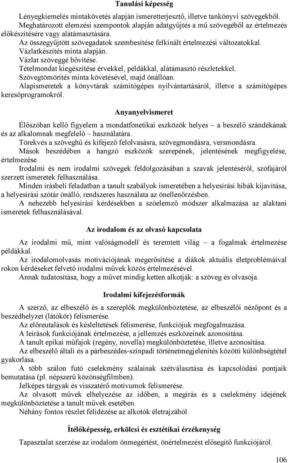 Vázlatkészítés minta alapján. Vázlat szöveggé bővítése. Tételmondat kiegészítése érvekkel, példákkal, alátámasztó részletekkel. Szövegtömörítés minta követésével, majd önállóan.