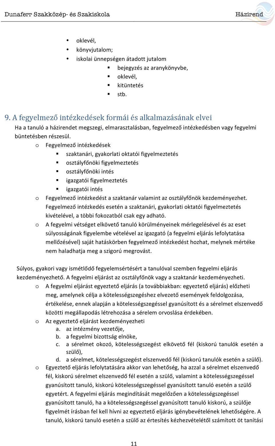 o Fegyelmező intézkedések szaktanári, gyakorlati oktatói figyelmeztetés osztályfőnöki figyelmeztetés osztályfőnöki intés igazgatói figyelmeztetés igazgatói intés o Fegyelmező intézkedést a szaktanár