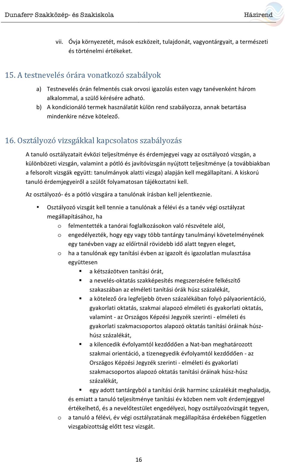 b) A kondícionáló termek használatát külön rend szabályozza, annak betartása mindenkire nézve kötelező. 16.