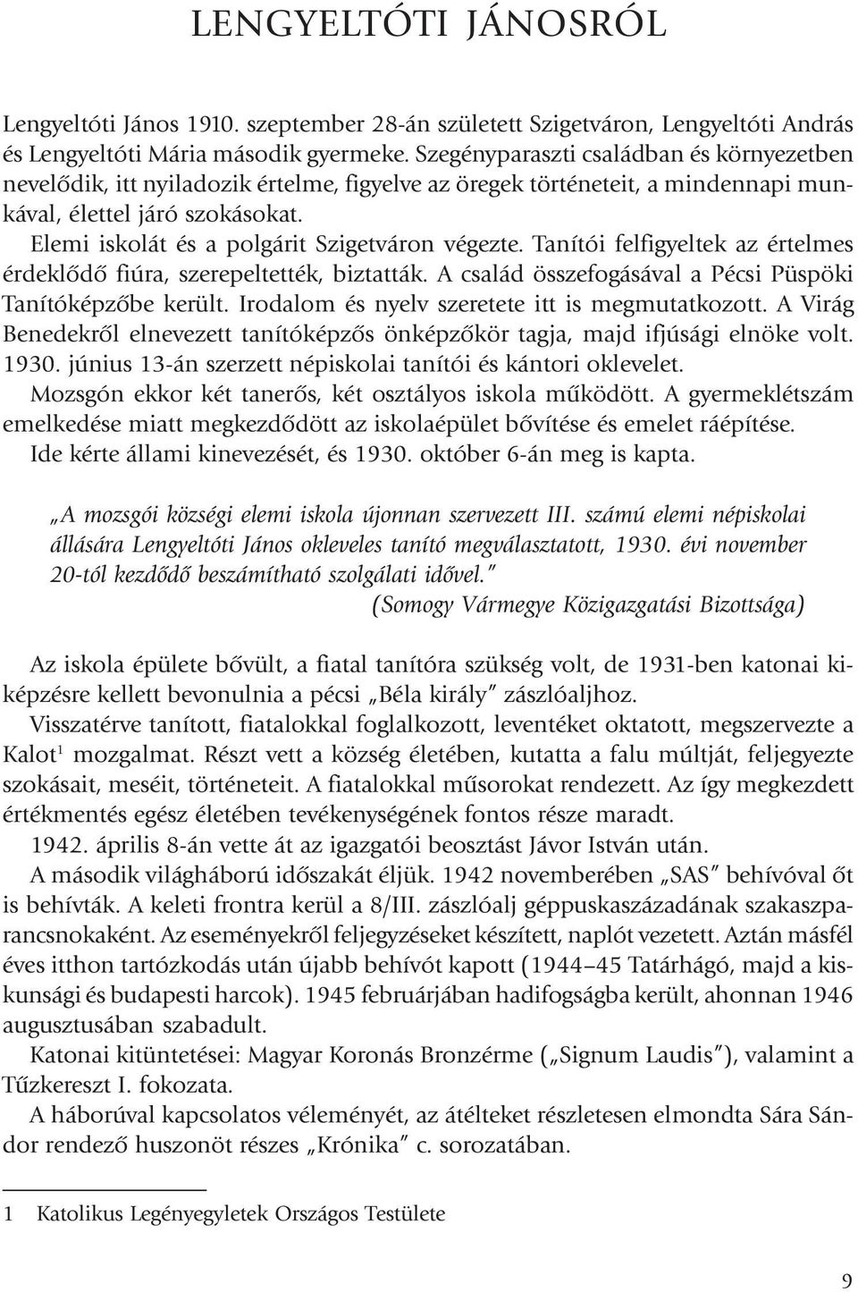 Elemi iskolát és a polgárit Szigetváron végezte. Tanítói felfigyeltek az értelmes érdeklõdõ fiúra, szerepeltették, biztatták. A család összefogásával a Pécsi Püspöki Tanítóképzõbe került.