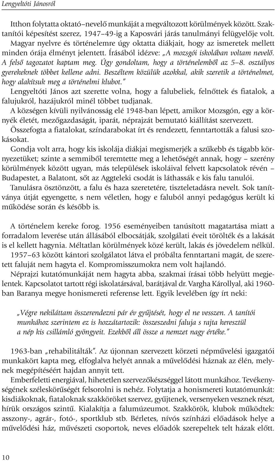 Úgy gondoltam, hogy a történelembõl az 5 8. osztályos gyerekeknek többet kellene adni. Beszéltem közülük azokkal, akik szeretik a történelmet, hogy alakítsuk meg a történelmi klubot.