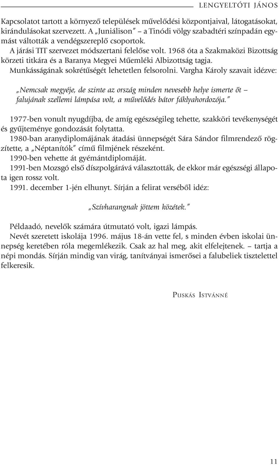 1968 óta a Szakmaközi Bizottság körzeti titkára és a Baranya Megyei Mûemléki Albizottság tagja. Munkásságának sokrétûségét lehetetlen felsorolni.