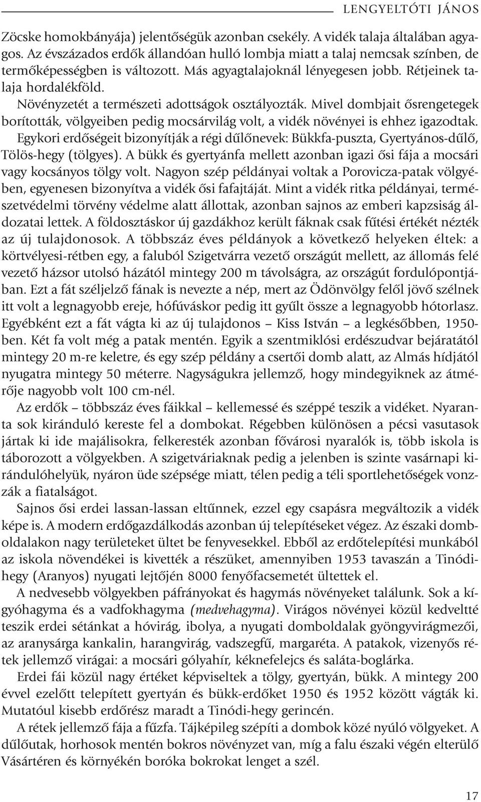 Növényzetét a természeti adottságok osztályozták. Mivel dombjait õsrengetegek borították, völgyeiben pedig mocsárvilág volt, a vidék növényei is ehhez igazodtak.