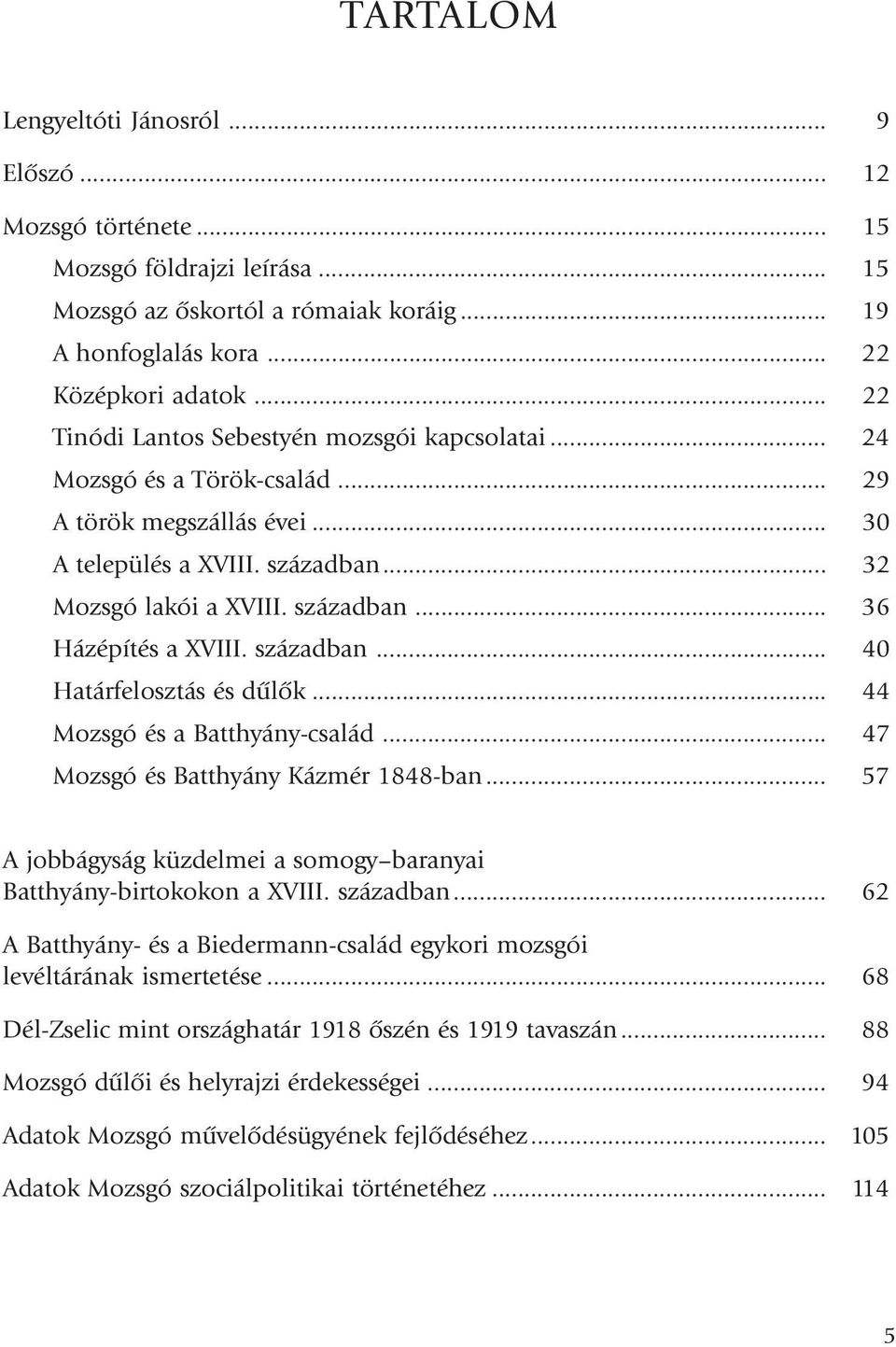 században... 40 Határfelosztás és dûlõk... 44 Mozsgó és a Batthyány-család... 47 Mozsgó és Batthyány Kázmér 1848-ban... 57 A jobbágyság küzdelmei a somogy baranyai Batthyány-birtokokon a XVIII.