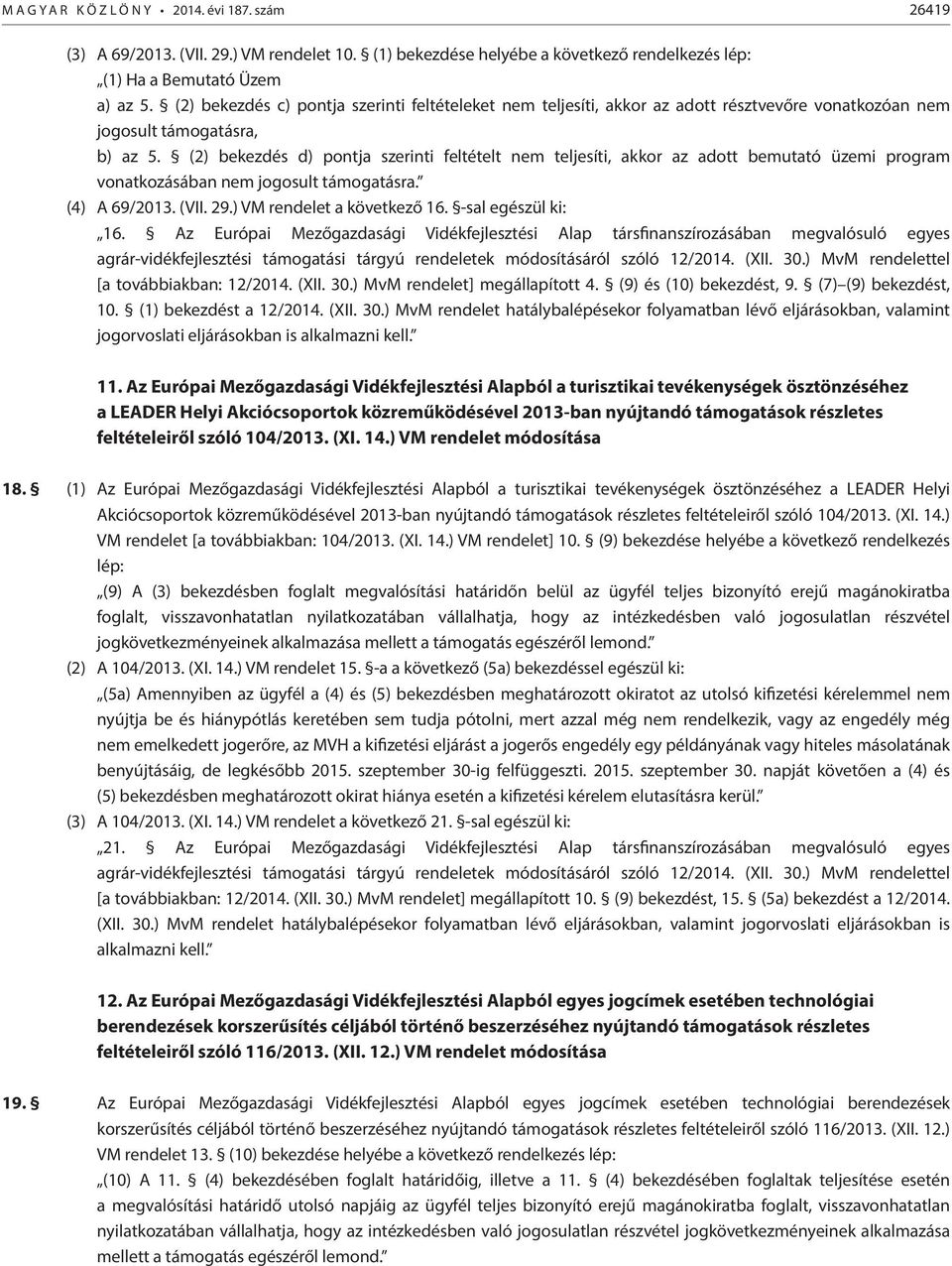 (2) bekezdés d) pontja szerinti feltételt nem teljesíti, akkor az adott bemutató üzemi program vonatkozásában nem jogosult támogatásra. (4) A 69/2013. (VII. 29.) VM rendelet a következő 16.