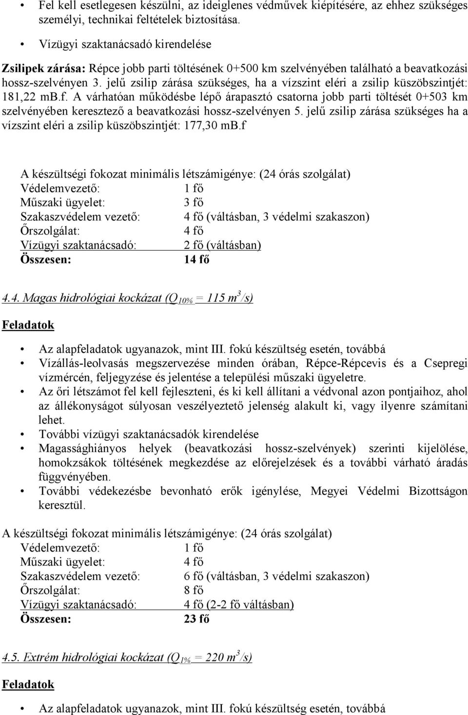 jelű zsilip zárása szükséges, ha a vízszint eléri a zsilip küszöbszintjét: 181,22 mb.f.