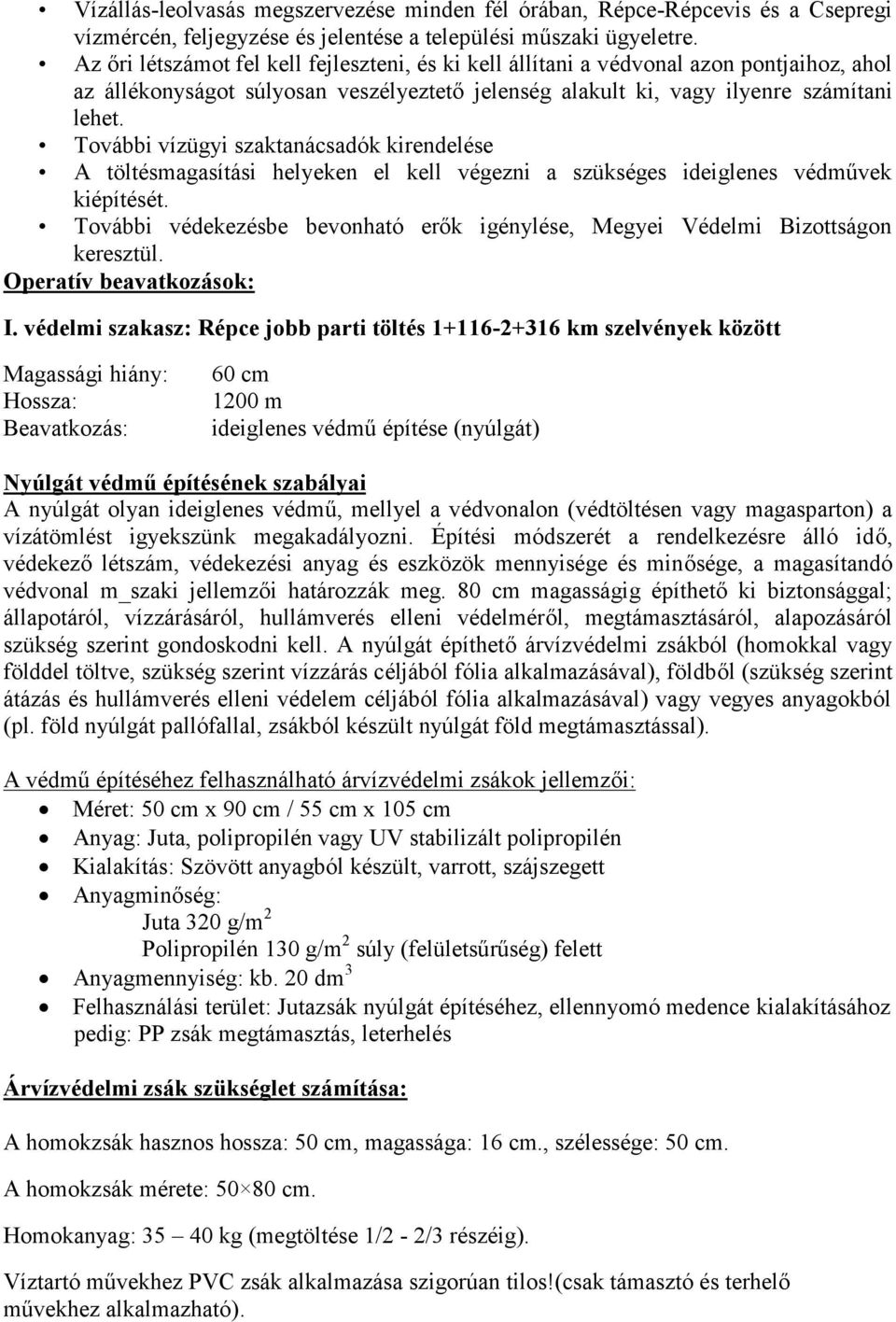 További vízügyi szaktanácsadók kirendelése A töltésmagasítási helyeken el kell végezni a szükséges ideiglenes védművek kiépítését.