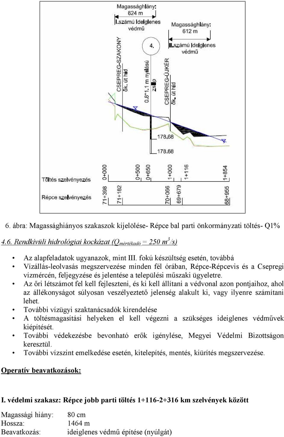 Az őri létszámot fel kell fejleszteni, és ki kell állítani a védvonal azon pontjaihoz, ahol az állékonyságot súlyosan veszélyeztető jelenség alakult ki, vagy ilyenre számítani lehet.