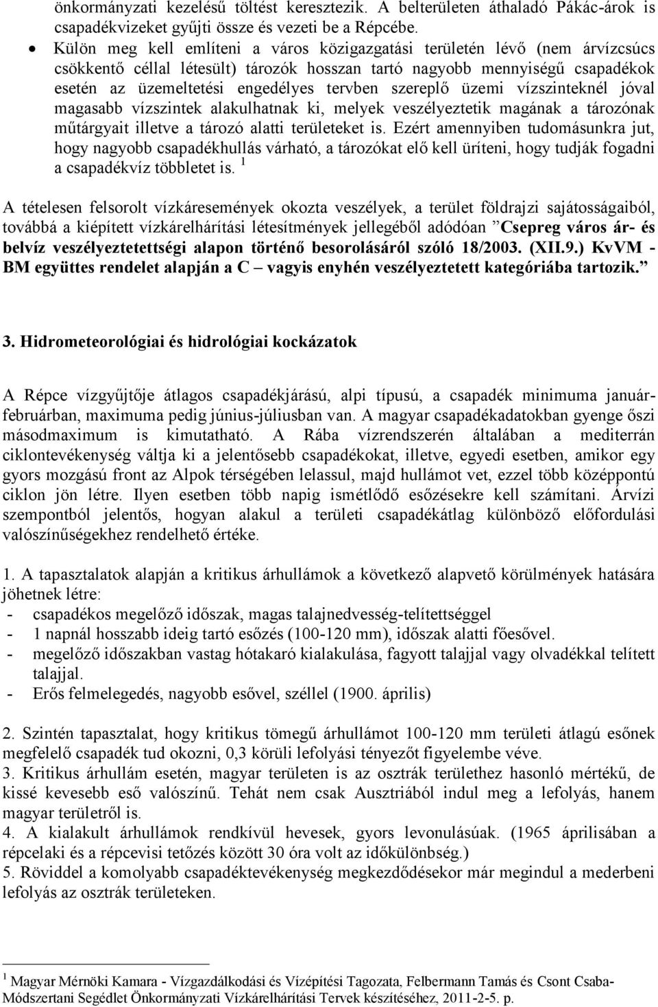 szereplő üzemi vízszinteknél jóval magasabb vízszintek alakulhatnak ki, melyek veszélyeztetik magának a tározónak műtárgyait illetve a tározó alatti területeket is.